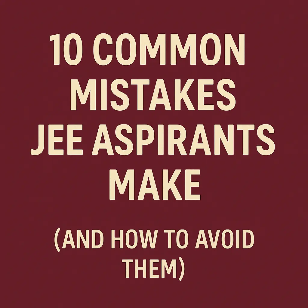 10 Common Mistakes JEE Aspirants Make (And How to Avoid Them)
